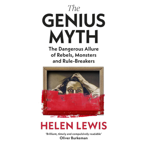 The Genius Myth: The dangerous allure of rebels, monsters and rule-breakers by Helen Lewis
