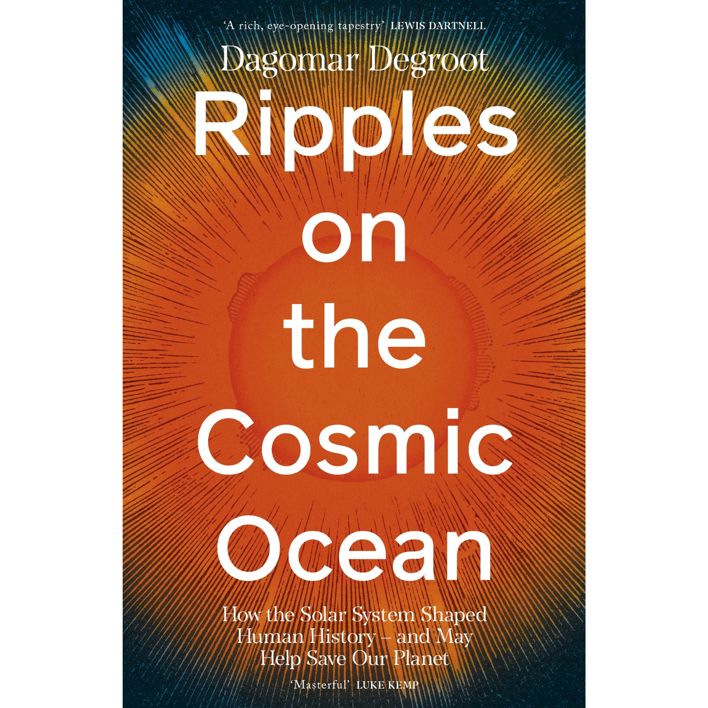 Ripples on the Cosmic Ocean: How the Solar System Shaped Human History and May Help Save Our Planet by  Dagomar Degroot