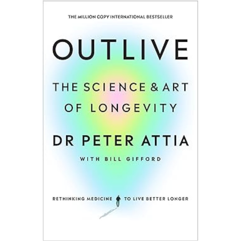 Outlive: The Science & Art of Longevity by Dr. Peter Attia with Bill Gifford