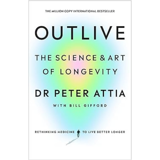 Outlive: The Science & Art of Longevity by Dr. Peter Attia with Bill Gifford