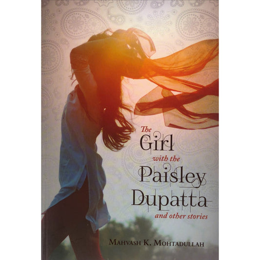 The Girl With the Paisley Dupatta and Other Stories by Mahvash K Mohtadullah