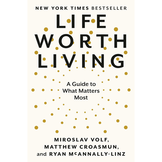 A Life Worth Living by Miroslav Volf with Matthew Croasmun and Ryan McAnnally-Linz