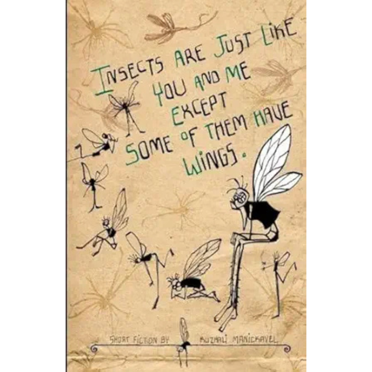 Insects are Just Like You and Me Except Some of Them Have Wings by Kuzhali Manikavel