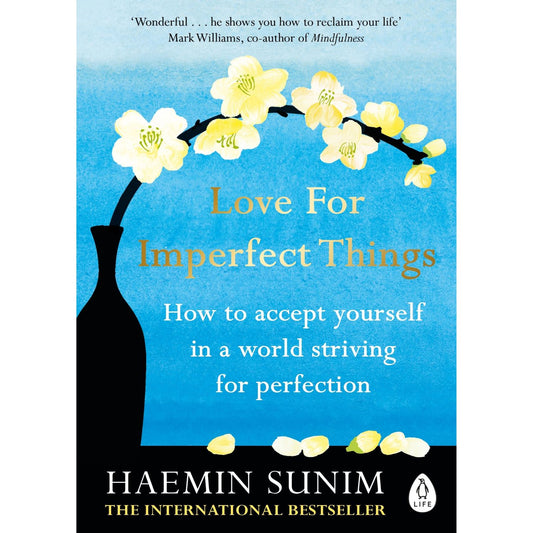 Love for Imperfect Things: How to Accept Yourself in a World Striving for Perfection by Haemin Sunim
