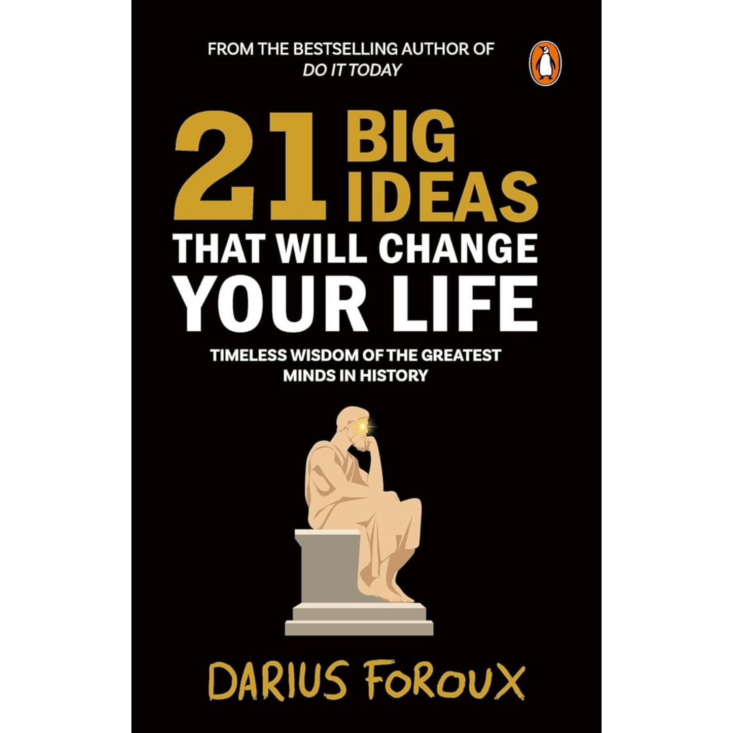 21 Big Ideas That Will Change Your Life: Timeless Wisdom of the Greatest Minds in History by Darus Foroux