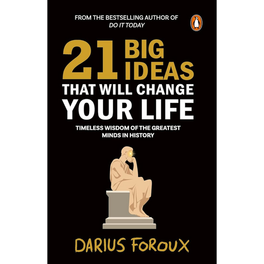 21 Big Ideas That Will Change Your Life: Timeless Wisdom of the Greatest Minds in History by Darus Foroux