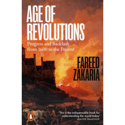 Age of Revolutions: Progress and Backlash from 1600 to the Present by Fareed Zakaria