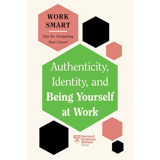Authencitity, Identity, and Being Yourself at Work  by  Harvard Business Review Press
