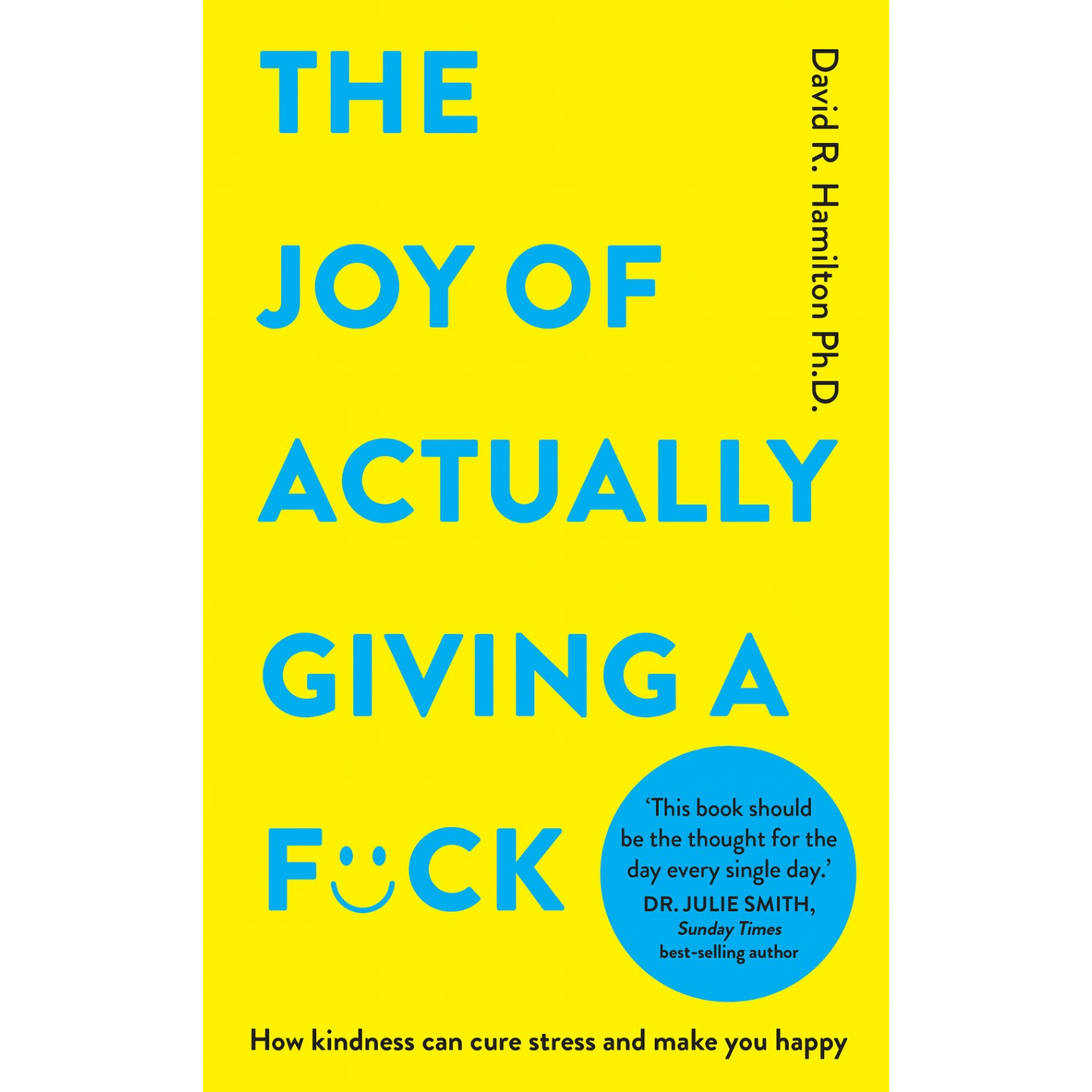 The Joy of Actually Giving a F#ck: How Kindness Can Cure Stress and Make You Happy by David R Hamilton ph.D