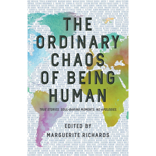 The Ordinary Chaos of Being Human: True stories. Soul-baring Moments. No apologies, Edited by Marguerite Richards