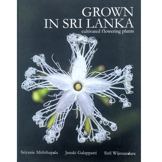 Grown in Sri Lanka: Cultivated Flowering Plants by Sriyanie Miththapala, Siril Wijesundara,  Janaki Galappatti.