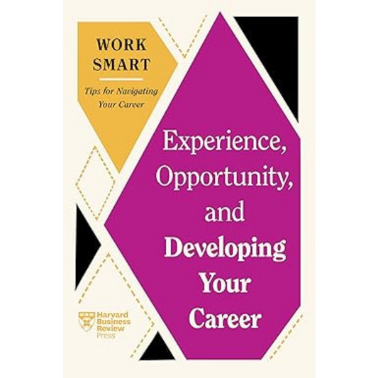 Work Smart- Experience,Opportunity, and Developing Your Career by HBR