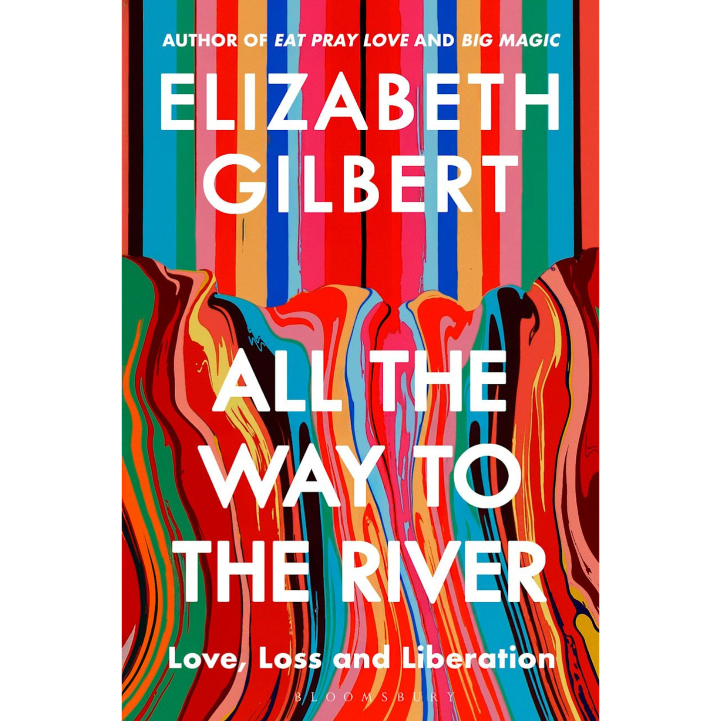 All the Way to the River: Love, Loss and Liberation by Elizabeth Gilbert
