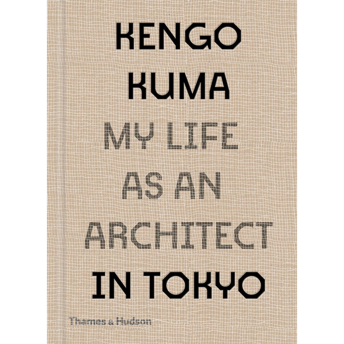 Kengo Kuma: My Life as an Architect in Tokyo by Kengo Kuma
