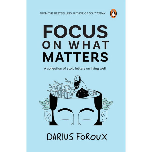 Focus on What Matters: A Collection of Stoic Letters on Living Well by Darius Foroux