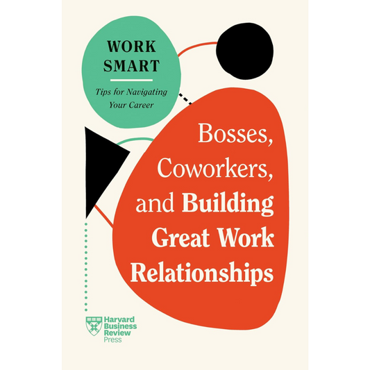 Work Smart-Bosses,Coworkers,and Building Great Work Relationship by HBR