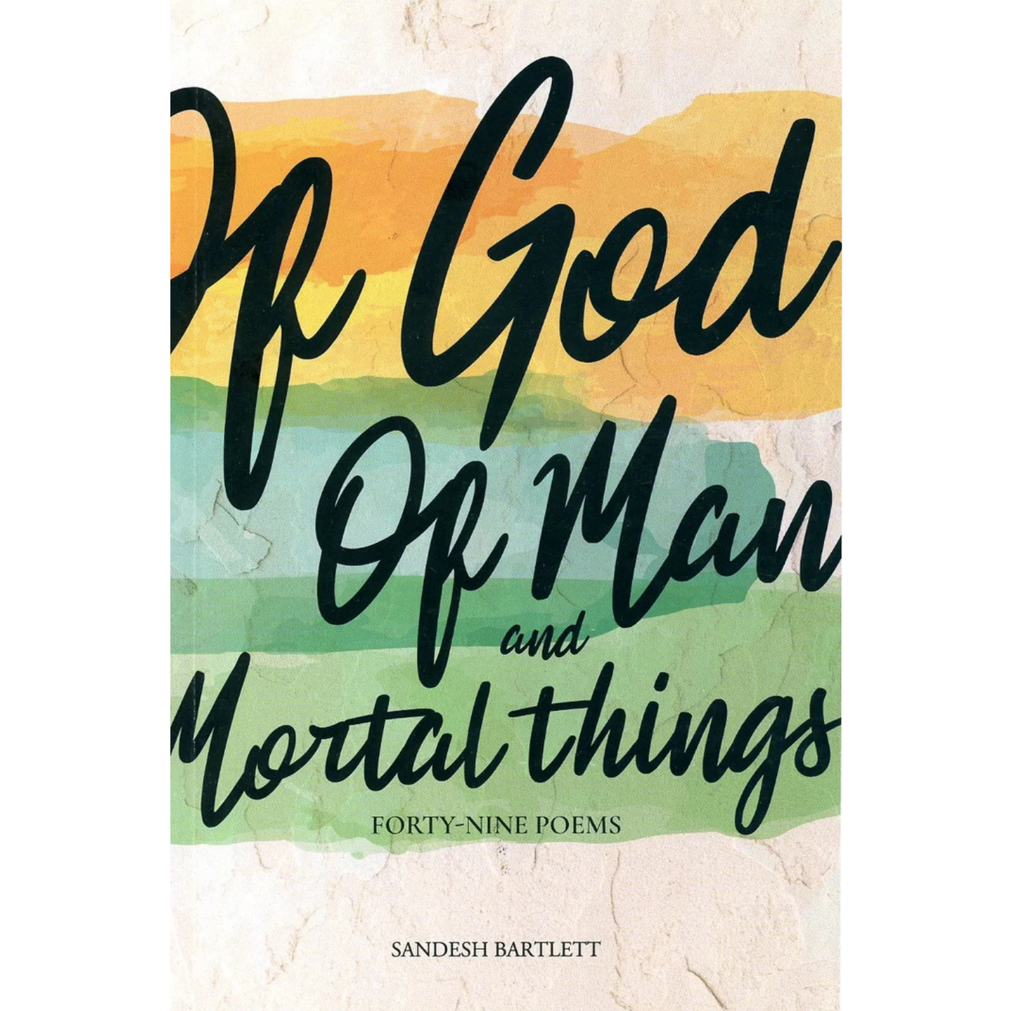 Of God Of Man and Mortal Things by Sandesh Bartlett