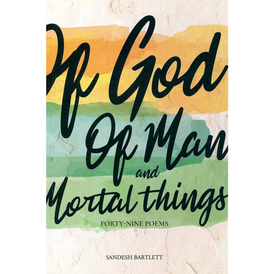 Of God Of Man and Mortal Things by Sandesh Bartlett