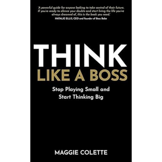 Think Like a Boss: Stop Playing Small and Start Thinking Big by Maggie Colette