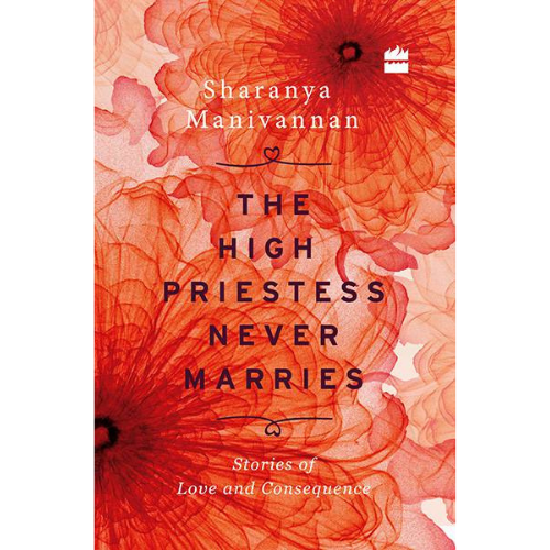 The High Priestess Never Marries : Stories of Love and Consequence By Sharanya Manivannan