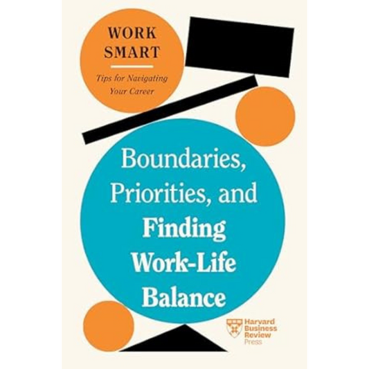 Boundaries, Priorities, and Finding Work-Life Balance by  Harvard Business Review Press