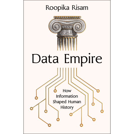Data Empire: How Information Shaped Human History by  Roopika Risam