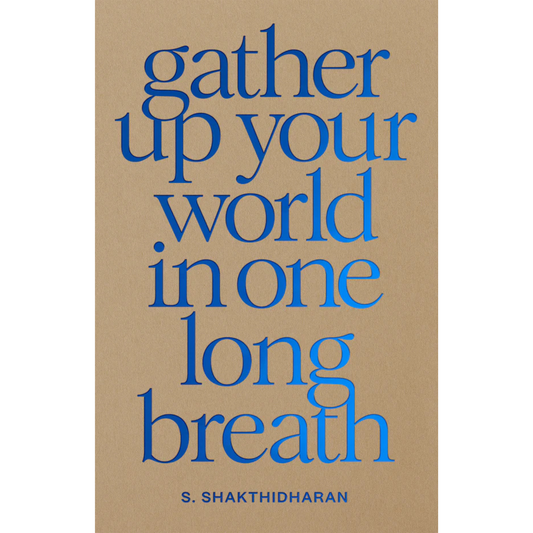 Gather Up Your World in One Long Breath by S Shakthidharan