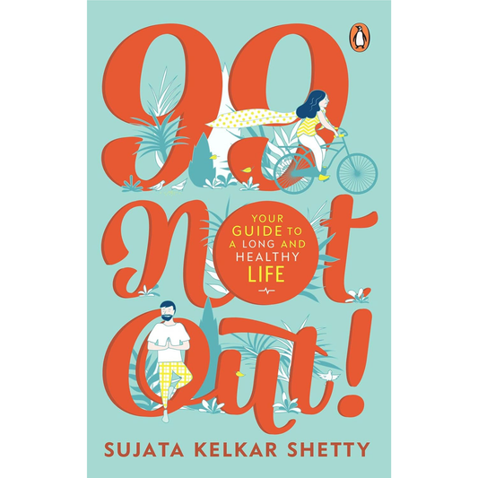99 Not Out!: Your Guide to a Long and Healthy Life by Sujata Kelkar Shetty