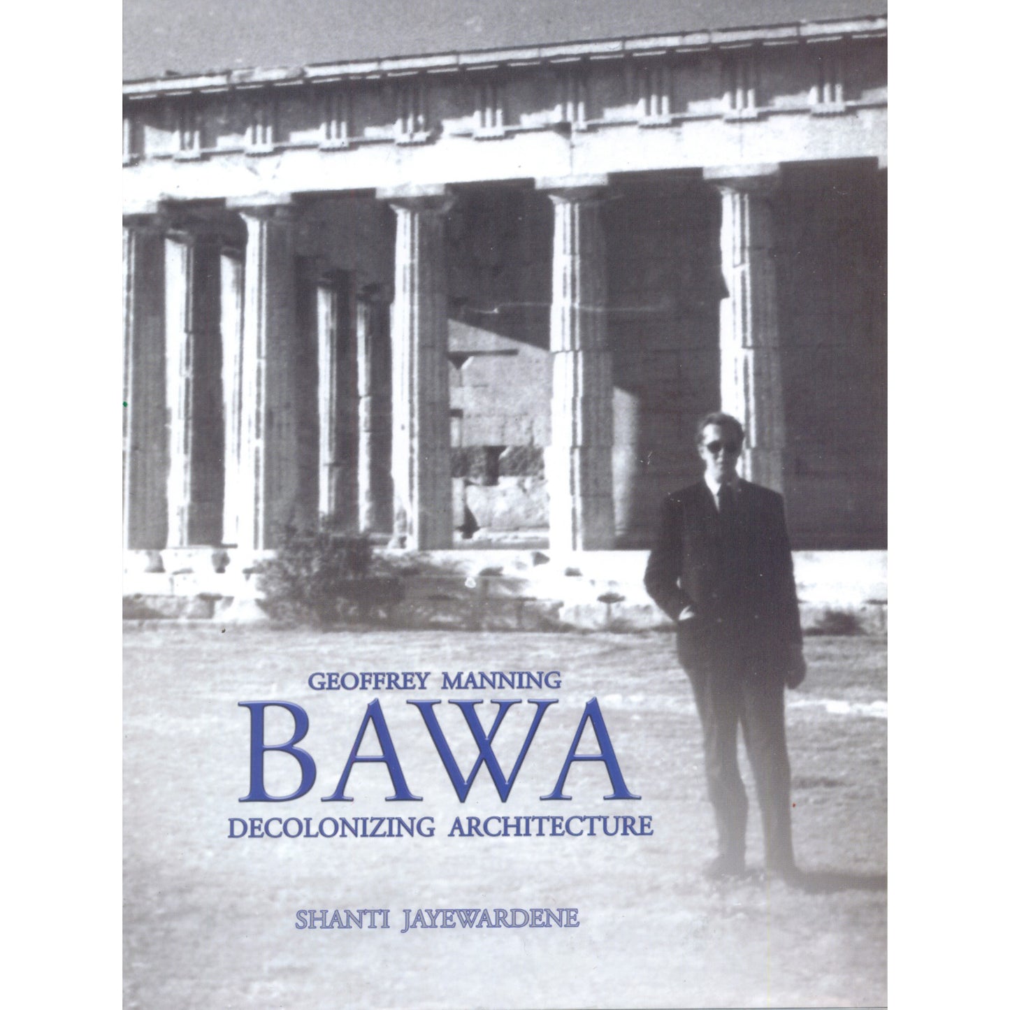 GEOFFREY MANNING BAWA: Decolonizing Architecture by Shanthi Jayewardene
