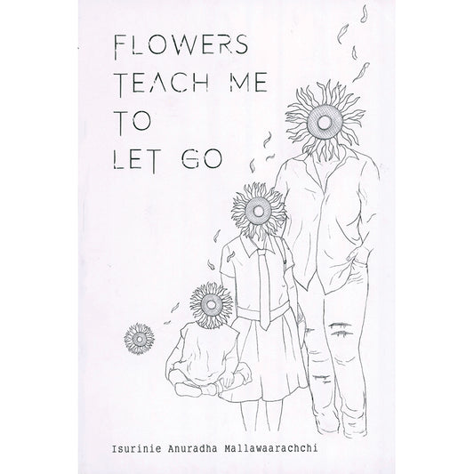 Flowers Teach Me to Let Go by Isurinie Anuradha Mallawaarachchi