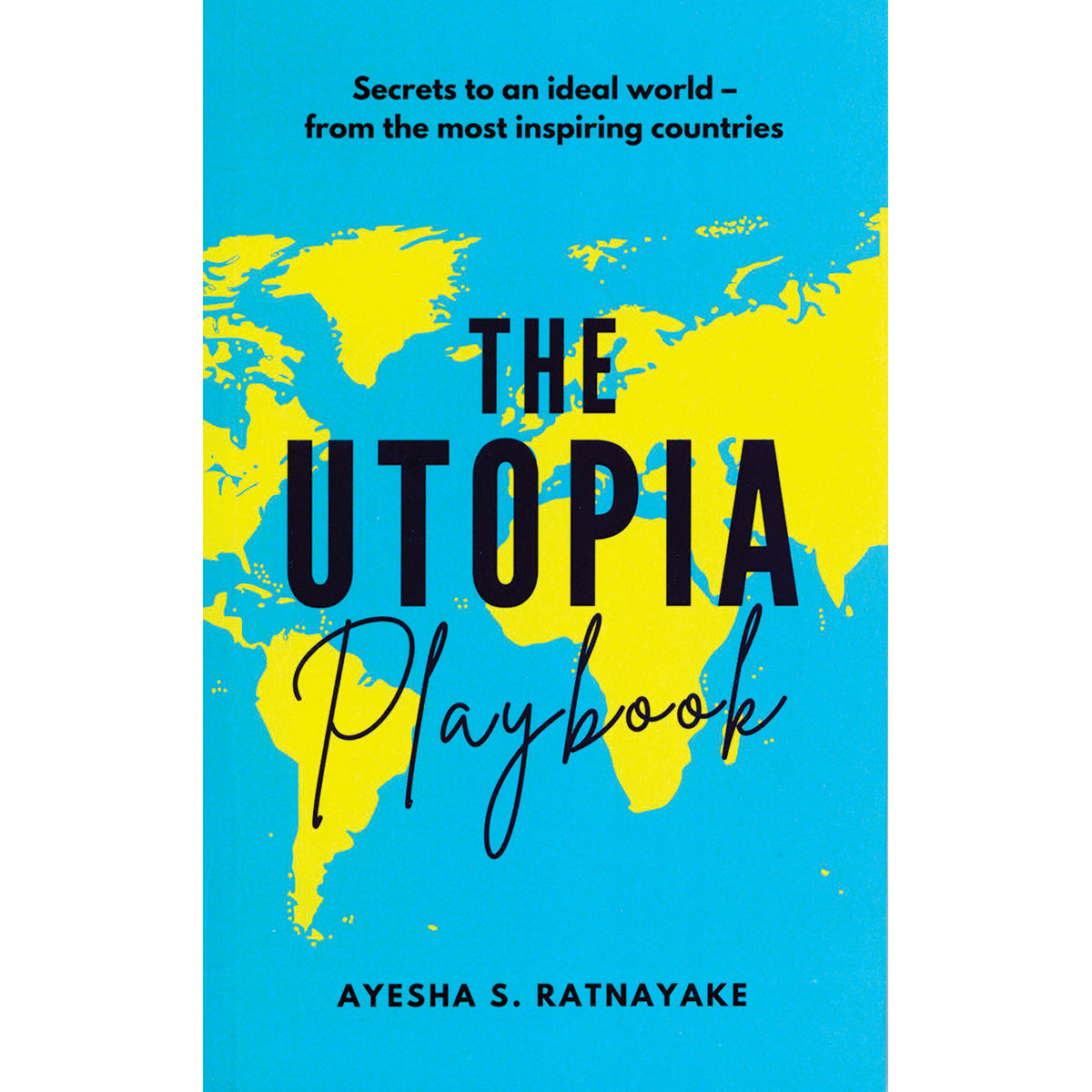 The Utopia Playbook: Secrets to an ideal world from the most inspiring countries by Ayesha S Ratnayake
