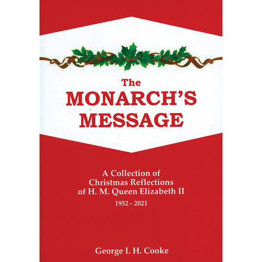 The Monarch’s Message: A Collection of Christmas Reflections of H M Queen Elizabeth II (1952-2021) by George I H Cooke