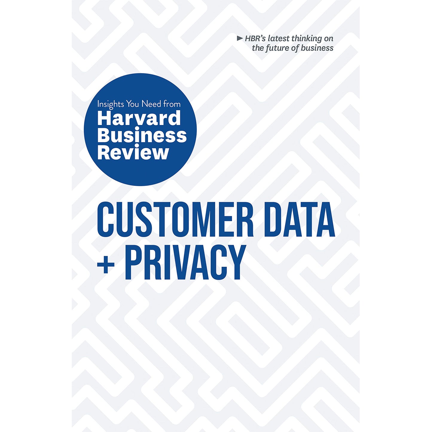 Customer Data + Privacy: The Insight you need from Harvard Business Review by Timothy Morey Andrew Burt , Christine Moorman , Thomas C. Redman
