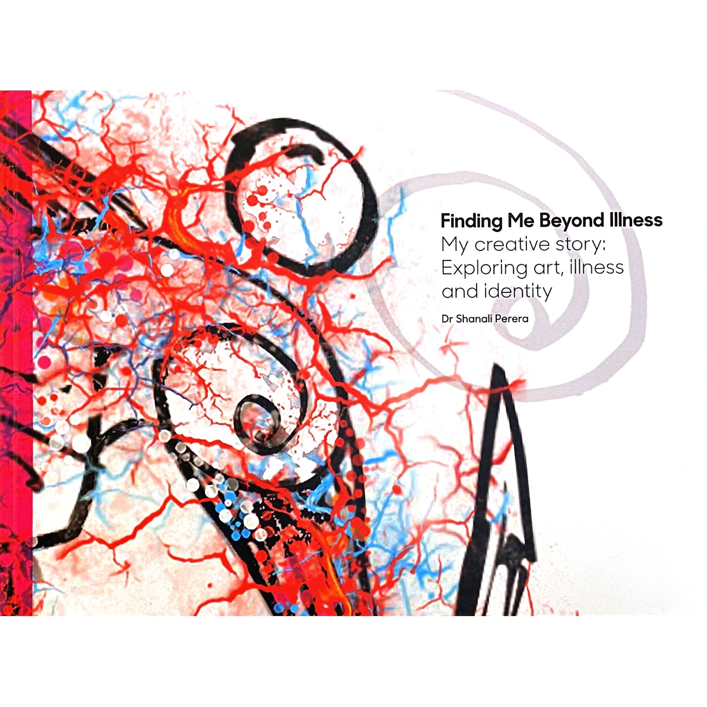 Finding Me Beyond Illness: My Creative Story: Exploring art, Illness & Identity by Dr. Shanali Perera