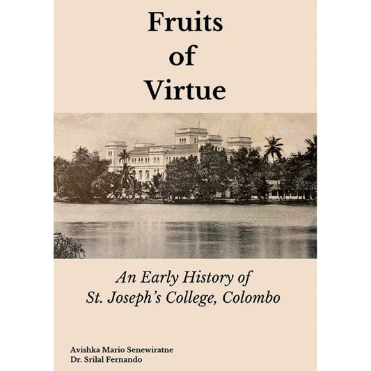 Fruits of virtue: An Early History of St.Joseph's College Colombo by Avishka Mario Senewiratne, Dr. Srilal Fernando