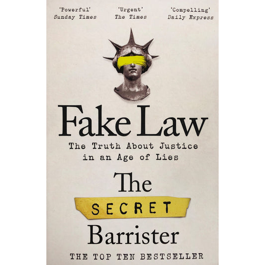 Fake Law: The Truth about Justice in an Age of Lies by The Secret Barrister