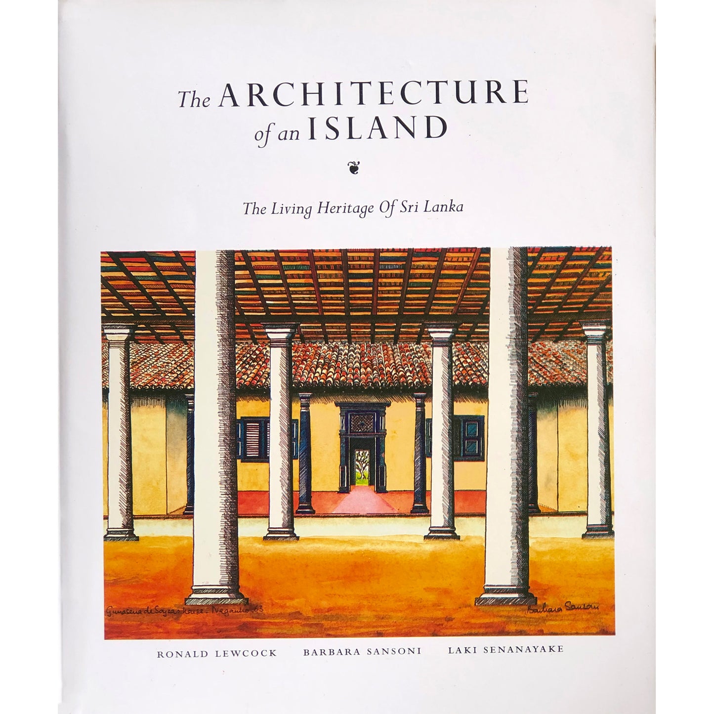 The Architecture of an Island. Ronald Lewcock, Barbara Sansoni & Laki Senanayake