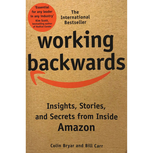 Working Backwards: Insights, Stories & Secrets from Inside Amazon by Colin Bryar and Bill Carr