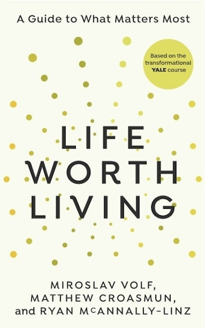 A Life Worth Living by Miroslav Volf with Matthew Croasmun and Ryan McAnnally-Linz