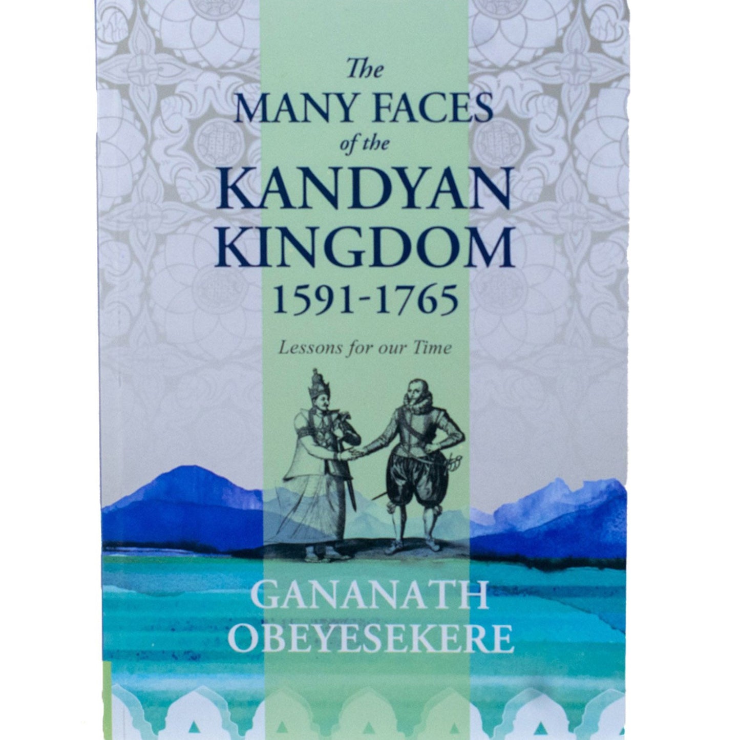 The Many Faces of the Kandyan Kingdom 1591-1765 by Gananath Obeyesekere