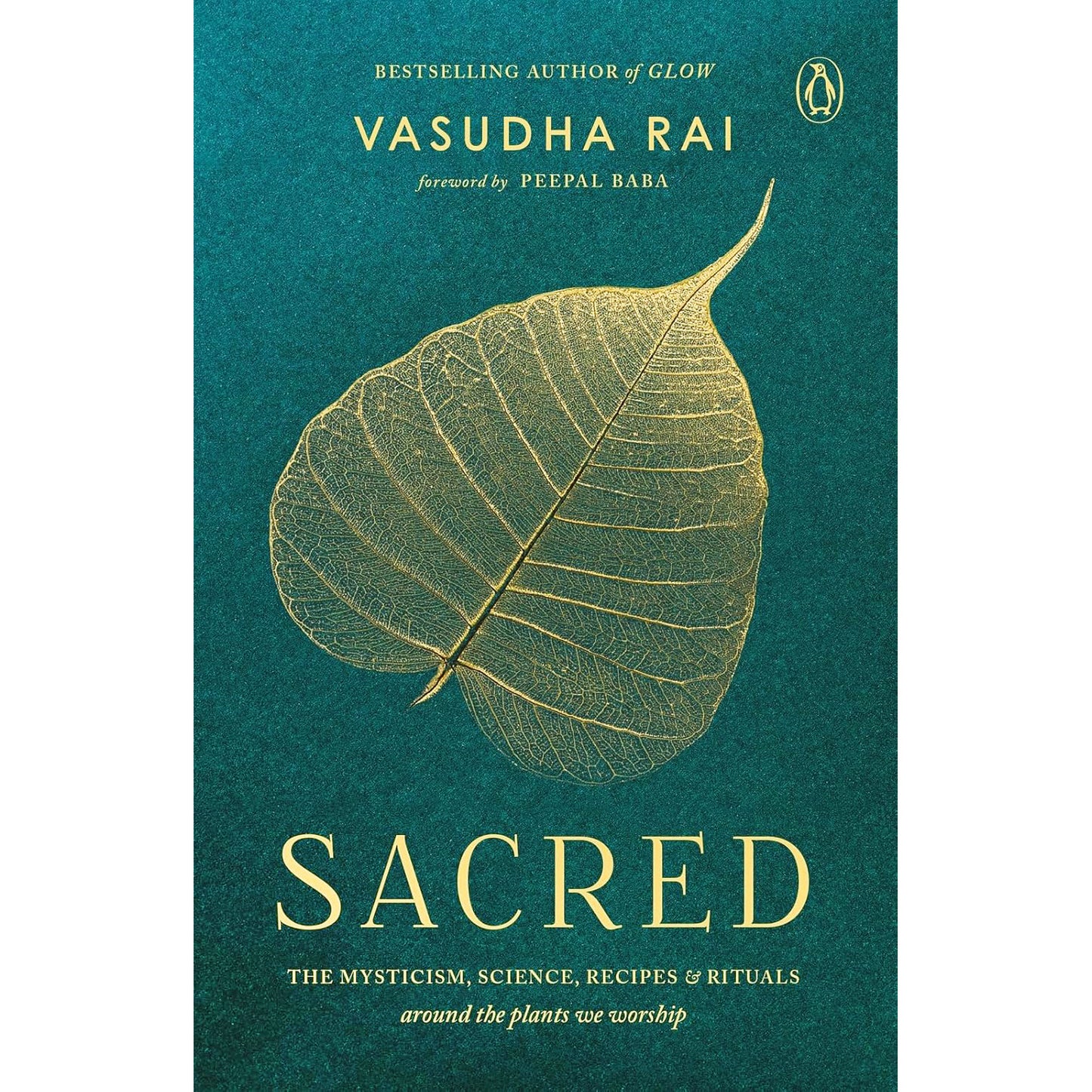 Sacred: The Mysticism, Science, Recipes and Rituals Around the Plants We Worship by Vasudha Rai