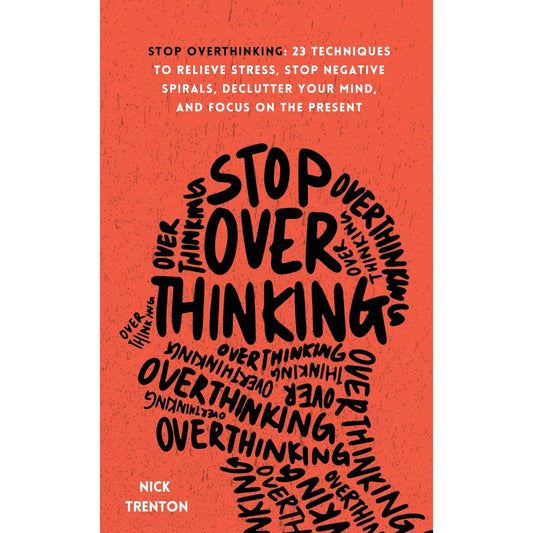 Stop Overthinking: 23 Techniques to Relieve Stress, Stop Negative Spirals, Declutter your Mind, and Focus on the Present by Nick Trenton