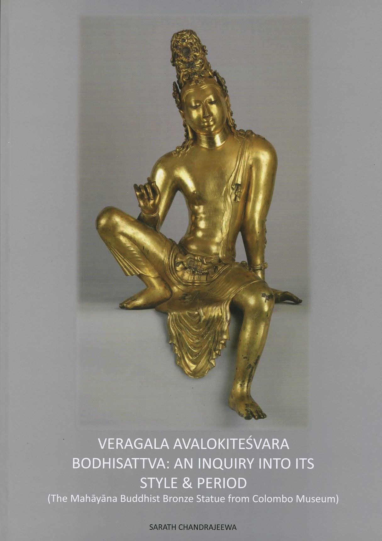 Veragala Avalokitesvara Bodhisattva: An Inquiry into its Style & Period by Sarath Chandrajeewa