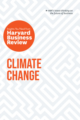 Climate Change: The Insight You Need from Harvard Business Review by  Andrew Winston , Andrew Mcafee ,  Dante Disparte  & Yvette Mucharraz y Cano
