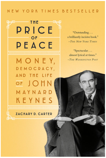 The Price of Peace. Money, Democracy, and the life of JOHN MAYNARD KEYNES By ZACHARY D. CARTER
