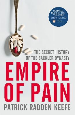 Empire Of Pain: The Secret History of Sackler Dynasty by Patrick Radden Keefe