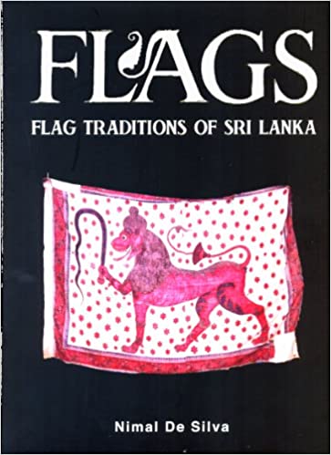 Flags : Flag Traditions Of Sri Lanka by Nimal De Silva