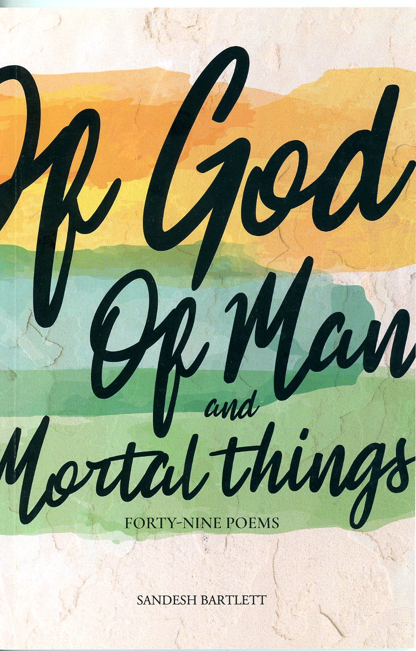 Of God Of Man and Mortal Things by Sandesh Bartlett