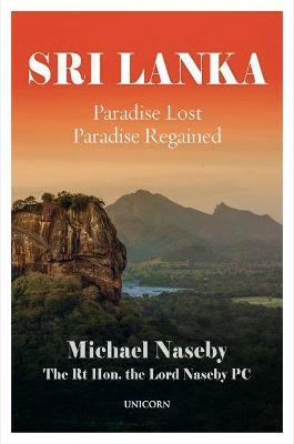 Sri Lanka: Paradise Lost, Paradise Regained by the Rt Hon. The Lord Naseby PC
