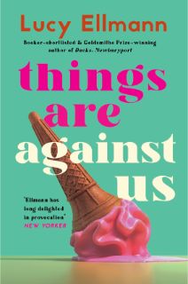 Things are against us by Lucy Ellmann